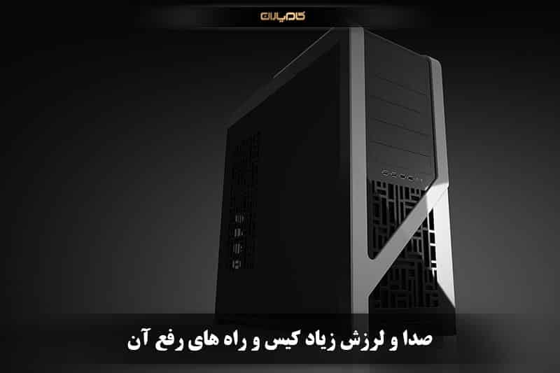 دلیل صدا و لرزش زیاد کیس 6 دلیل صدا و لرزش زیاد کیس 5